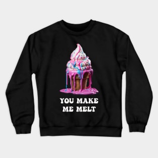 You make me Melt Crewneck Sweatshirt